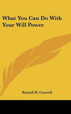 What You Can Do With Your Will Power By Russell H Conwell (Hardback)
