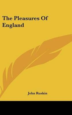 The Pleasures of England By John Ruskin 9781161607383 (Hardback)