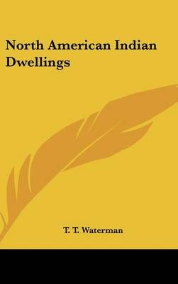 North American Indian Dwellings By T T Waterman 9781161608175