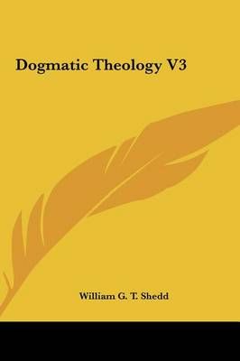Dogmatic Theology V3 By William G T Shedd 9781161608571 (Hardback)
