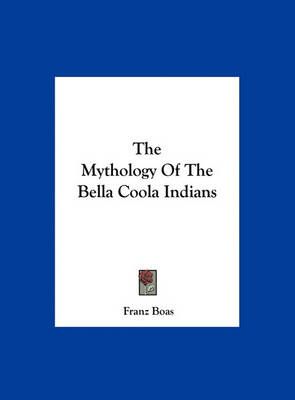 The Mythology Of The Bella Coola Indians By Franz Boas 9781161611564