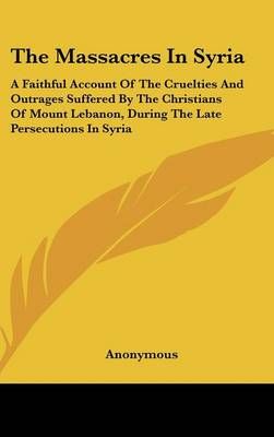 The Massacres in Syria By Anonymous 9781161621570 (Hardback)