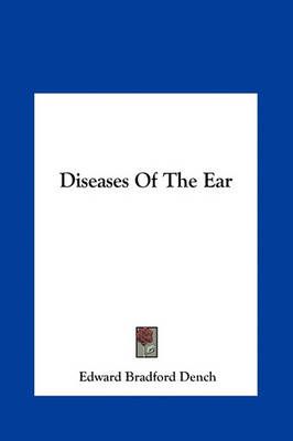 Diseases Of The Ear By Edward Bradford Dench 9781161625813 (Hardback)