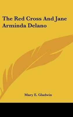 The Red Cross And Jane Arminda Delano By Mary E Gladwin 9781161632644