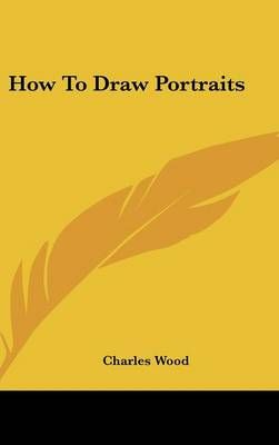 How To Draw Portraits By Charles Wood 9781161633016 (Hardback)