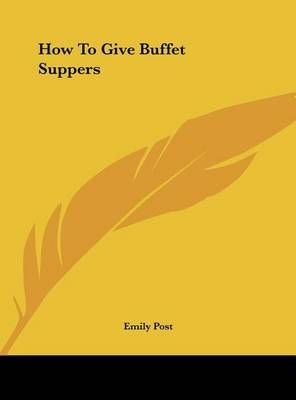 How To Give Buffet Suppers By Emily Post 9781161636680 (Hardback)
