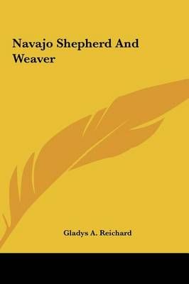 Navajo Shepherd And Weaver By Gladys a Reichard 9781161636864
