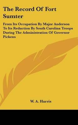 The Record of Fort Sumter By W A Harris (editor) 9781161651072