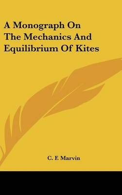 A Monograph On The Mechanics And Equilibrium Of Kites By C F Marvin