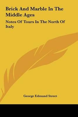 Brick and Marble in the Middle Ages By George Edmund Street (Hardback)