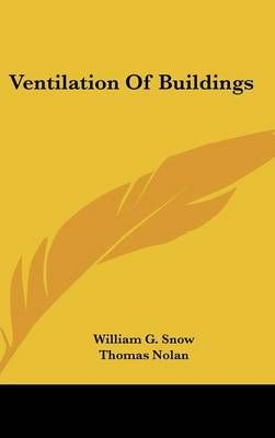 Ventilation Of Buildings By William G Snow, Thomas Nolan 9781161680836