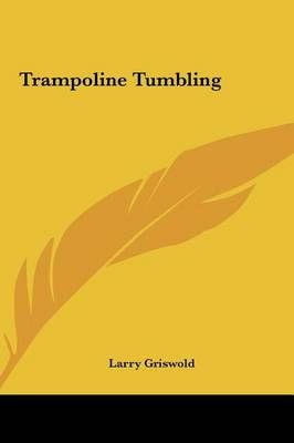 Trampoline Tumbling By Larry Griswold 9781161686715 (Hardback)