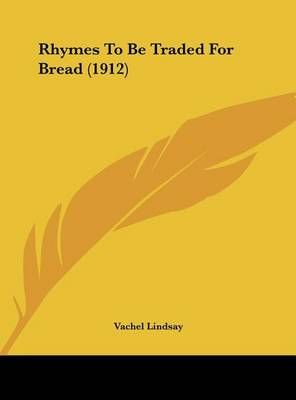 Rhymes To Be Traded For Bread (1912) By Vachel Lindsay 9781161687613