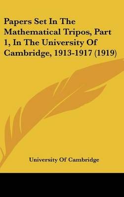 Papers Set In The Mathematical Tripos, Part 1, In The University Of Cambridge, 1913-1917 (1919)
