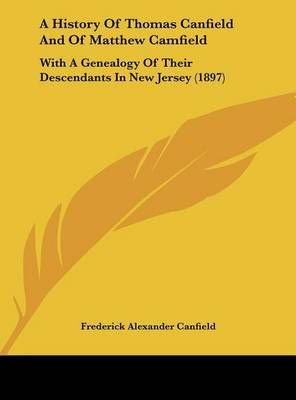 A History Of Thomas Canfield And Of Matthew Camfield 9781161758542