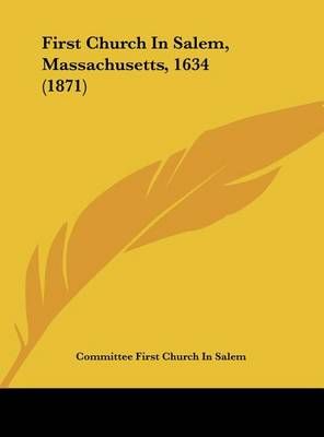 First Church in Salem, Massachusetts, 1634 (1871) 9781161782752