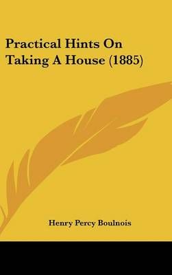 Practical Hints on Taking a House (1885) By Henry Percy Boulnois