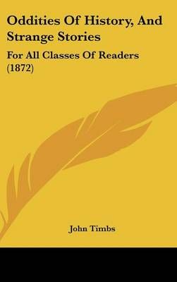 Oddities of History, and Strange Stories By John Timbs (editor)