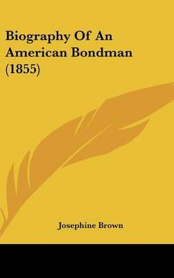 Biography of an American Bondman (1855) By Josephine Brown (Hardback)