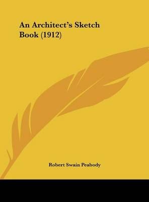 An Architect's Sketch Book (1912) By Robert Swain Peabody (Hardback)