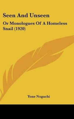 Seen And Unseen By Yone Noguchi 9781161900699 (Hardback)