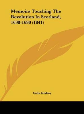 Memoirs Touching the Revolution in Scotland, 1638-1690 (1841)