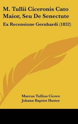 M. Tullii Ciceronis Cato Maior, Seu De Senectute 9781161902402