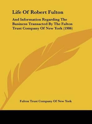 Life Of Robert Fulton By Fulton Trust Company of New York (Hardback)