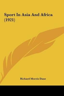 Sport In Asia And Africa (1921) By Richard Morris Dane 9781161929911