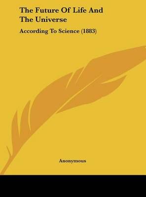 The Future of Life and the Universe By Anonymous 9781161936520