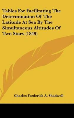 Tables for Facilitating the Determination of the Latitude at Sea by the Simultaneous Altitudes of Two Stars (1849)