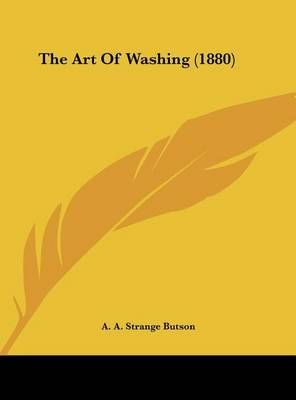 The Art of Washing (1880) By A A Strange Butson 9781161964431