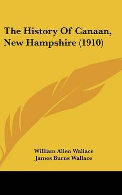 The History Of Canaan, New Hampshire (1910) 9781161974140 (Hardback)