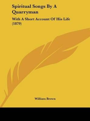 Spiritual Songs by a Quarryman By Professor William Brown (Hardback)