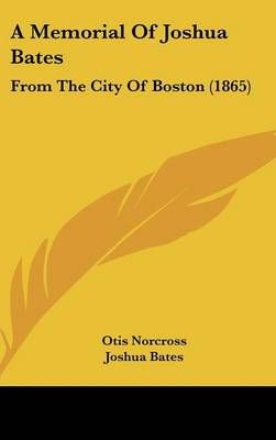 A Memorial of Joshua Bates By Otis Norcross, Joshua Bates (Hardback)