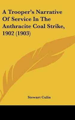 A Trooper's Narrative Of Service In The Anthracite Coal Strike, 1902 (1903)