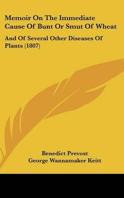 Memoir on the Immediate Cause of Bunt or Smut of Wheat 9781162050492