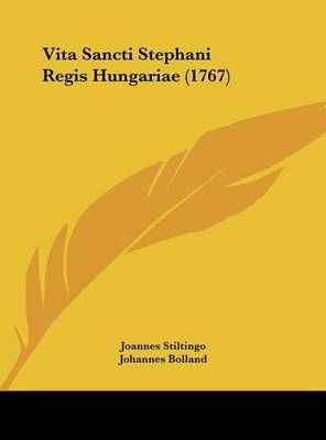 Vita Sancti Stephani Regis Hungariae (1767) 9781162055213 (Hardback)