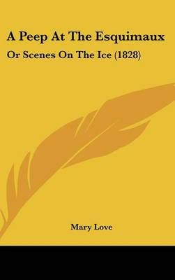 A Peep at the Esquimaux By Mary Love 9781162078298 (Hardback)