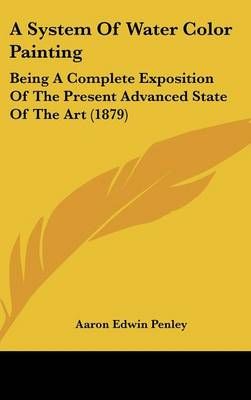 A System of Water Color Painting By Aaron Edwin Penley 9781162084817