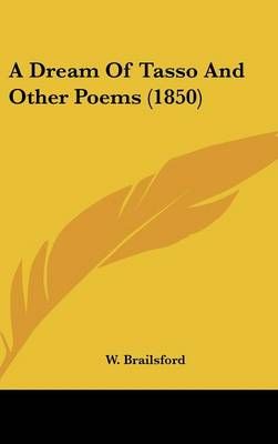 A Dream of Tasso and Other Poems (1850) By W Brailsford 9781162091433