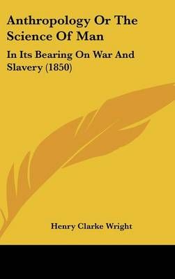 Anthropology or the Science of Man By Henry Clarke Wright (Hardback)