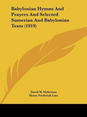 Babylonian Hymns And Prayers And Selected Sumerian And Babylonian Texts (1919)