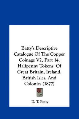Batty's Descriptive Catalogue of the Copper Coinage V2, Part 14, Halfpenny Tokens
