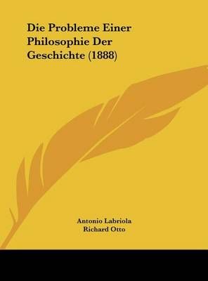Die Probleme Einer Philosophie Der Geschichte (1888) 9781162139074