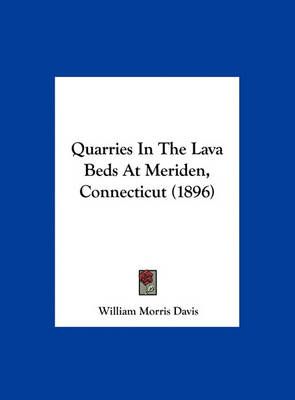 Quarries In The Lava Beds At Meriden, Connecticut (1896) 9781162168104