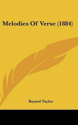 Melodies of Verse (1884) By Bayard Taylor 9781162190976 (Hardback)
