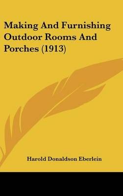 Making And Furnishing Outdoor Rooms And Porches (1913) 9781162199474