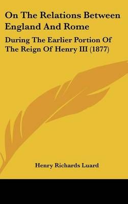 On the Relations Between England and Rome By Henry Richards Luard