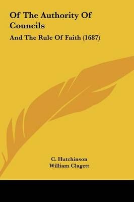 Of the Authority of Councils By C Hutchinson, William Clagett